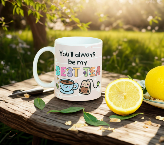 You'll always be my best tea 11oz MUG